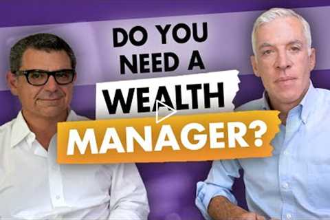 Do you Need a Wealth Manager?  Let's see what wealth management can do for you.