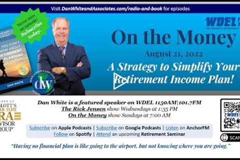 On the Money: A Strategy to Simplify Your Retirement Income Plan! (August 21, 2022)