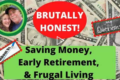BRUTALLY HONEST! SAVING MONEY, EARLY RETIREMENT, & FRUGAL LIVING!