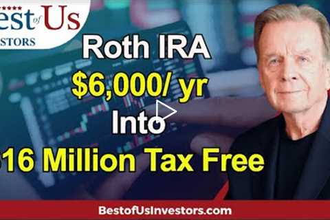 How Does a Roth IRA Work? $6,000/yr.  Into $16 Million Tax Free