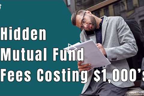 What are the Hidden Mutual Fund Fee's that are Costing you $1,000's of Dollars