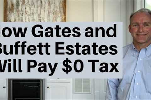 How Bill Gates and Warren Buffett Estates Will Pay ZERO Estate Tax