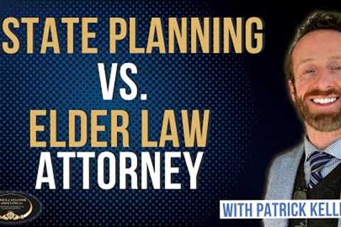 Estate Planning attorney vs. an Elder Law attorney: What''s the difference?