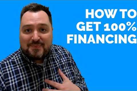 How To Get 100% Financing For Real Estate