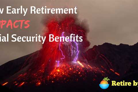 How Early Retirement Impacts Social Security Benefits