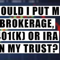 Should I Put My Brokerage, 401(K) or IRA in My Trust? | Bethel Law