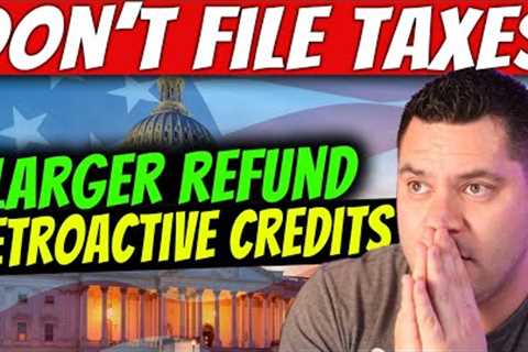 DON’T FILE TAX RETURN YET…Retroactive Tax Credits & Increased Refund