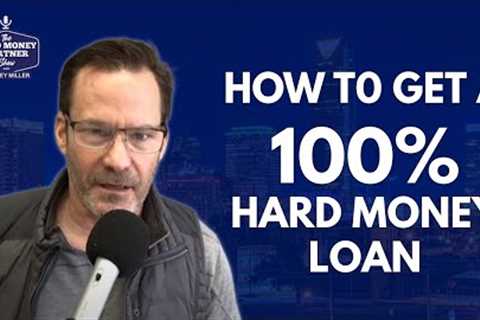 How to Get 100% Hard Money Loan