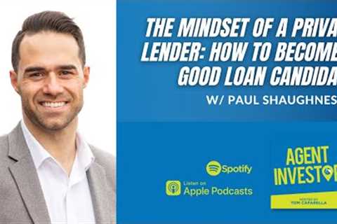 The Mindset of a Private Lender: How to Become a Good Loan Candidate w/Paul Shaughnessy