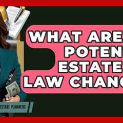 What Are The Potential Estate Tax Law Changes? - Wealth and Estate Planners