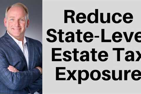 Minimize State-Level Estate Tax: Estate Planning Strategies