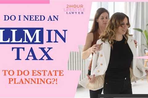 Do I Need An LLM In Tax To Do Estate Planning?!