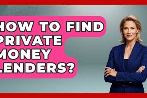 How To Find Private Money Lenders? - Home Investing Experts