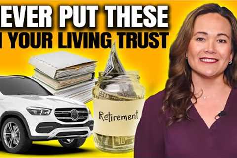 3 Assets That Should STAY OUT Of A Living Trust