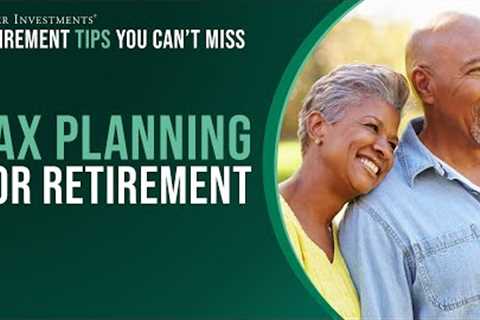 Retirement Tips You Can''t Miss: Tax Planning for Retirement